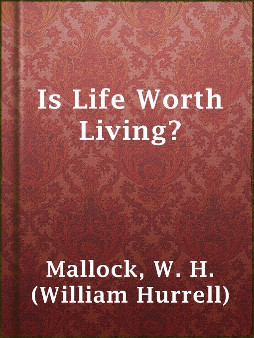 Title details for Is Life Worth Living? by W. H. (William Hurrell) Mallock - Available